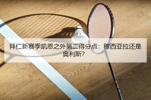 拜仁新赛季凯恩之外第二得分点：穆西亚拉还是奥利斯？